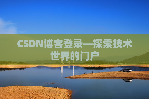 CSDN博客登录—探索技术世界的门户 CSDN博客登录—探索技术世界的门户
